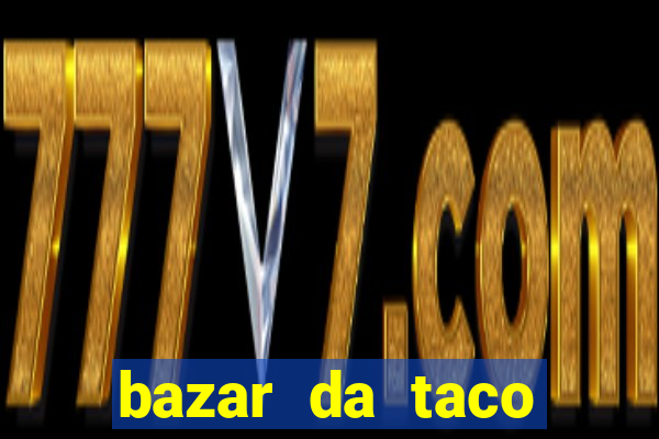 bazar da taco agendamento online